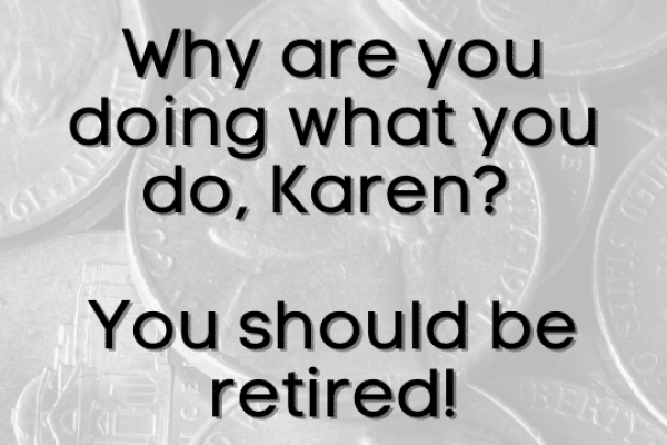 You should be retired Karen